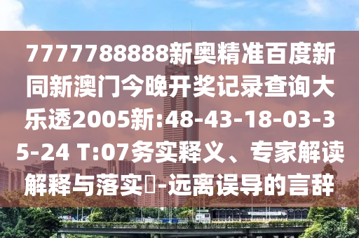 7777788888新奥精准百度新同新澳门今晚开奖记录查询大乐透2005新:48-43-18-03-35-24 T:07务实释义、专家解读解释与落实​-远离误导的言辞
